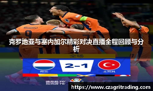 克罗地亚与塞内加尔精彩对决直播全程回顾与分析